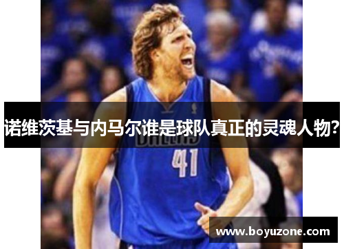 诺维茨基与内马尔谁是球队真正的灵魂人物？