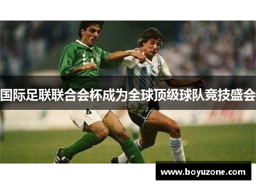 国际足联联合会杯成为全球顶级球队竞技盛会