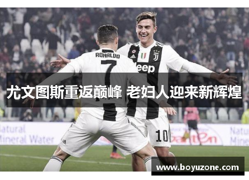 尤文图斯重返巅峰 老妇人迎来新辉煌