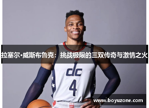 拉塞尔·威斯布鲁克：挑战极限的三双传奇与激情之火
