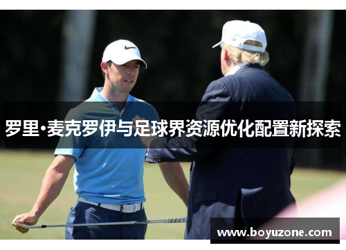 罗里·麦克罗伊与足球界资源优化配置新探索