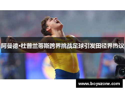 阿曼德·杜普兰蒂斯跨界挑战足球引发田径界热议