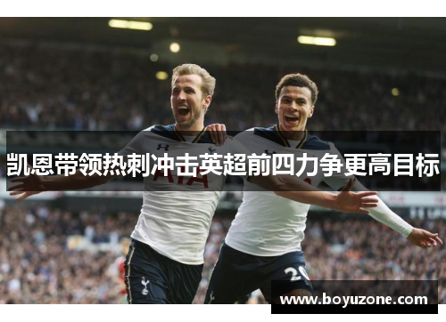 凯恩带领热刺冲击英超前四力争更高目标