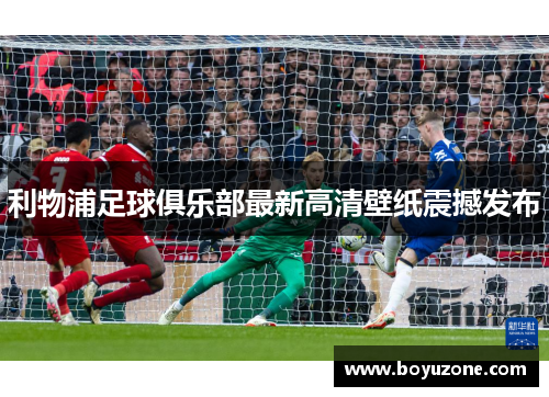 利物浦足球俱乐部最新高清壁纸震撼发布